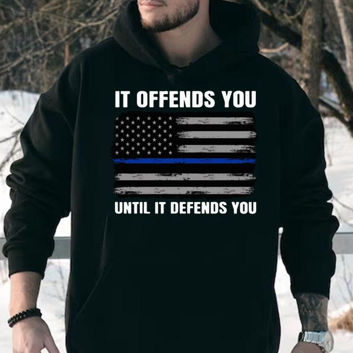 It Offends You Until It Defends You Blue Line Police Flag t-shirt hoodie