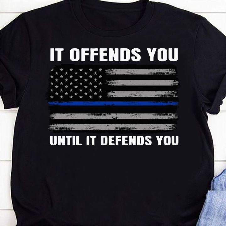 It Offends You Until It Defends You Blue Line Police Flag t-shirt shirt