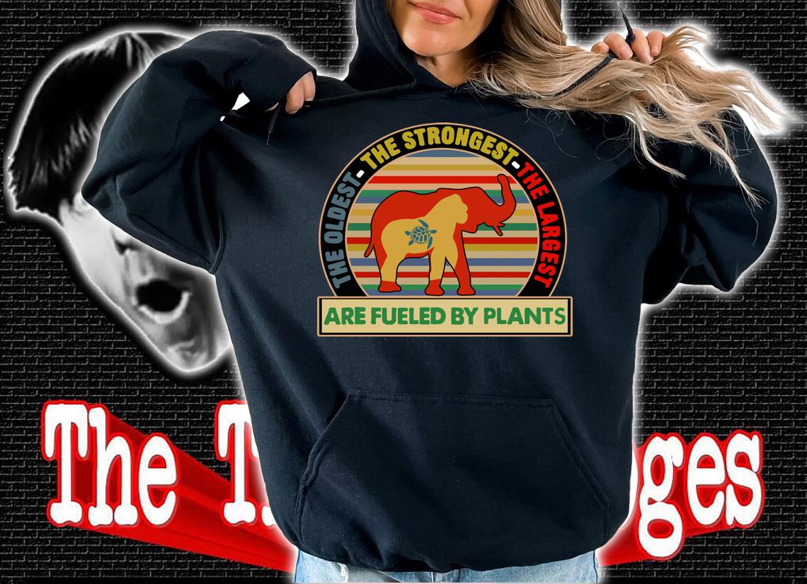 Largest Strongest Oldest Fueled By Plants Elephant Vintage t-shirt hoodie