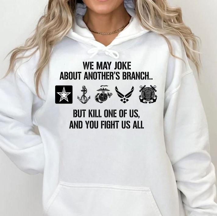 We may joke about another's branch but kill one of us t-shirt hoodie