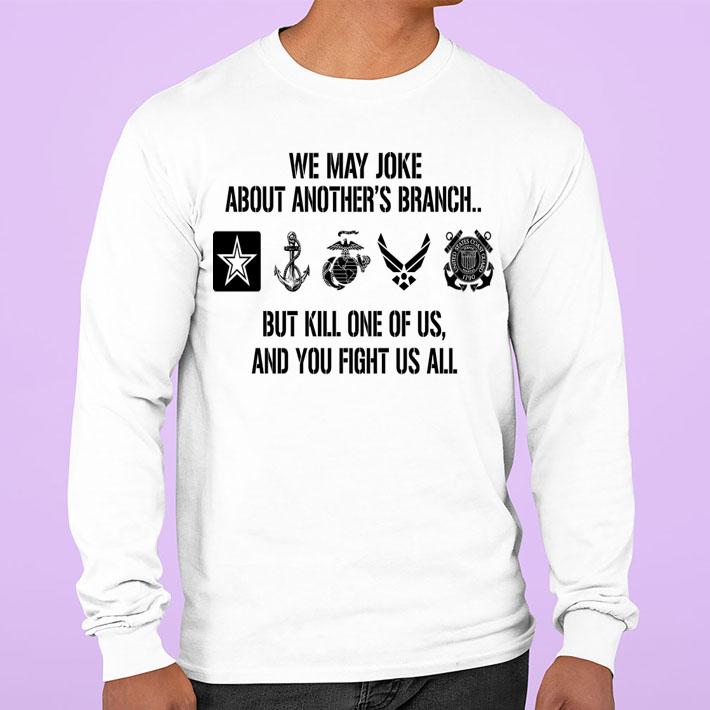 We may joke about another's branch but kill one of us t-shirt sweatshirt