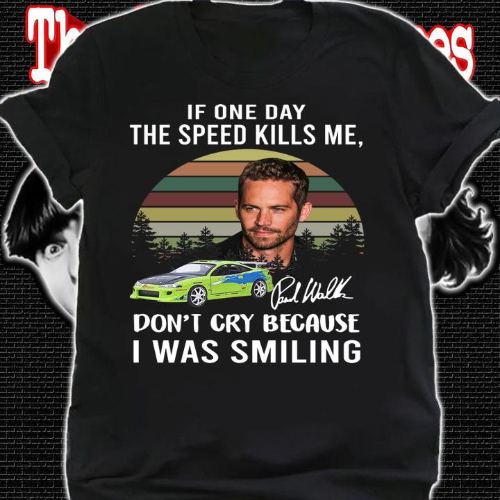 Paul Walker If One Day The Speed Kills Me Fast And Furious t-shirt shirt