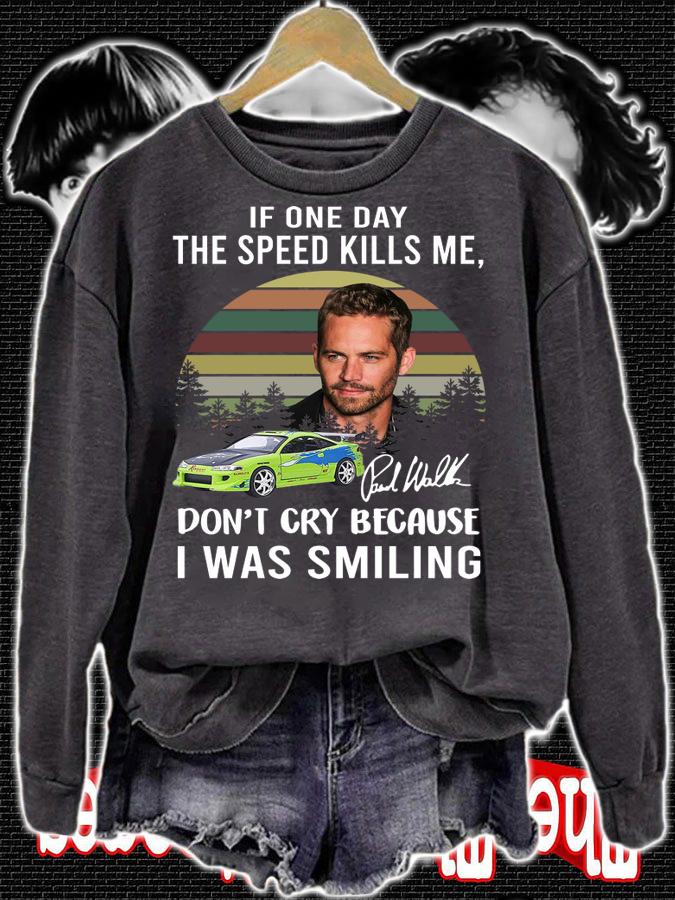 Paul Walker If One Day The Speed Kills Me Fast And Furious t-shirt sweatshirt