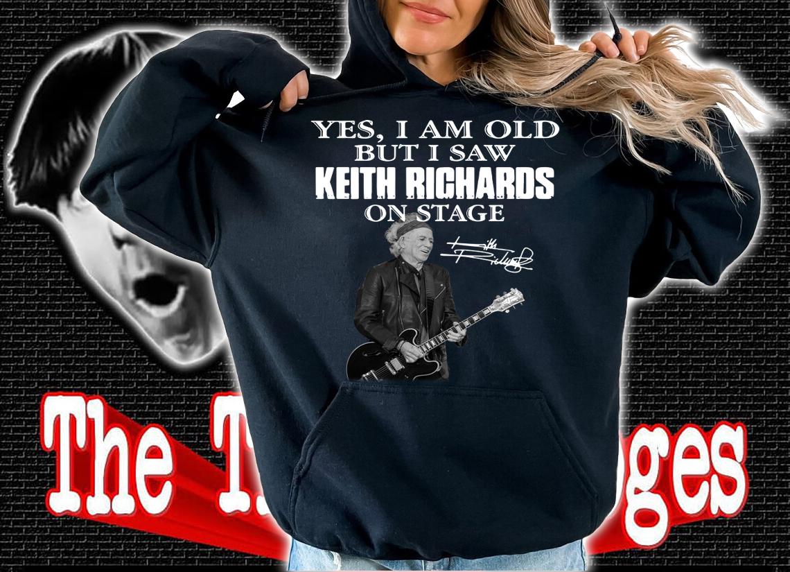 Yes I Am Old But I Saw Keith Richards Play Guitar On Stage Signature t-shirt hoodie