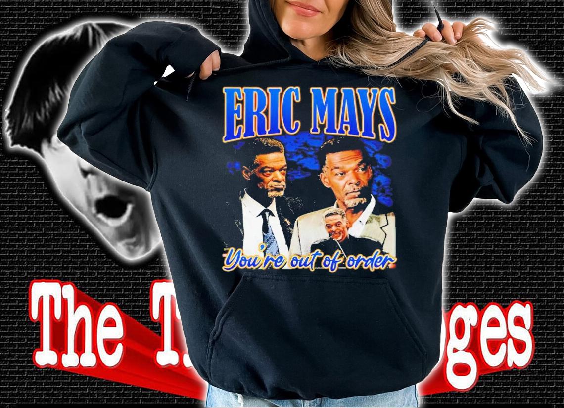 Eric Mays you're out of order t-shirt hoodie