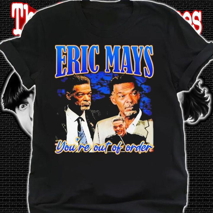 Eric Mays you're out of order t-shirt shirt