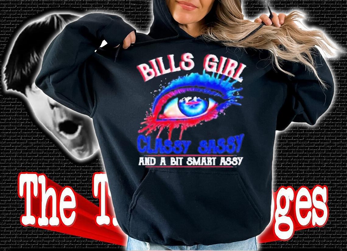 Bills Girl Classy Sassy And A Bit Smart Assy 2022 shirt t-shirt hoodie