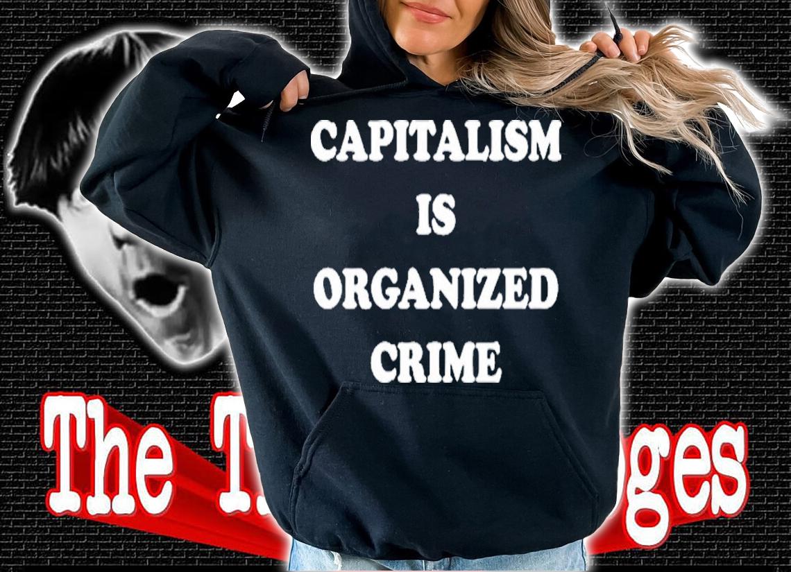 Capitalism is Organized Crime Shirt t-shirt hoodie