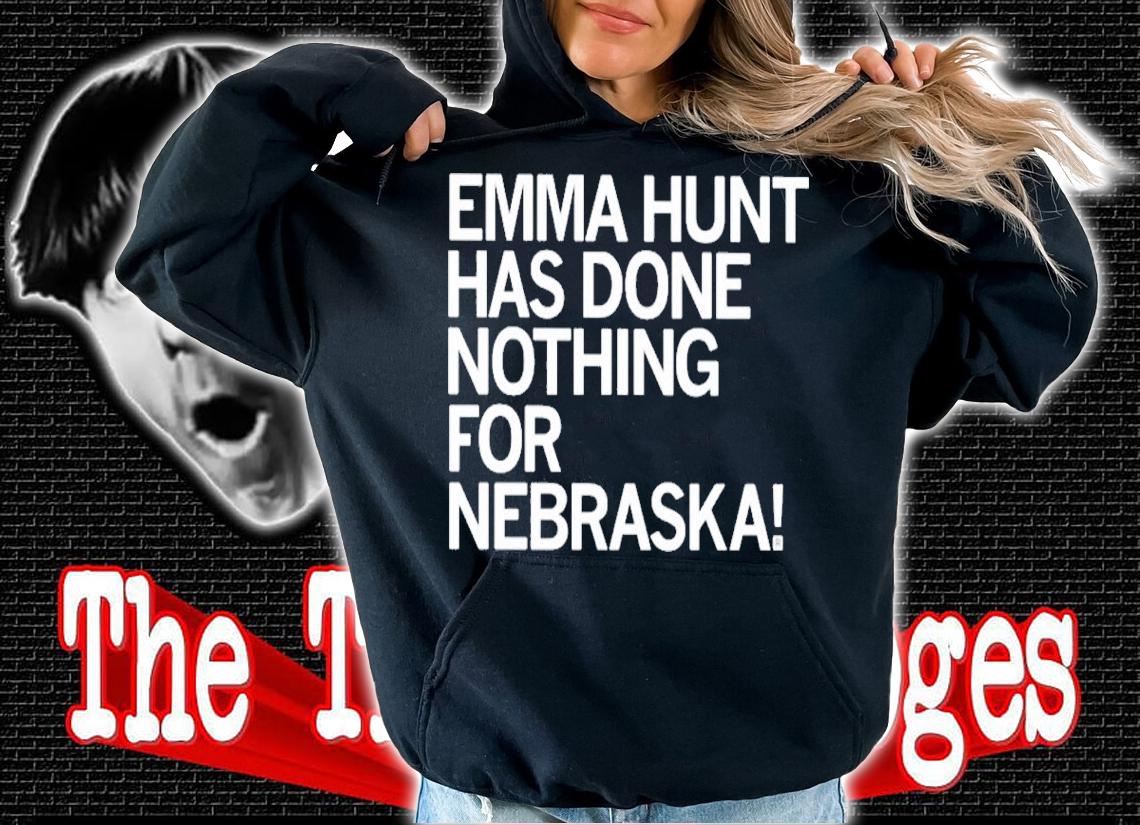 Emma hunt has done nothing for Nebraska shirt t-shirt hoodie