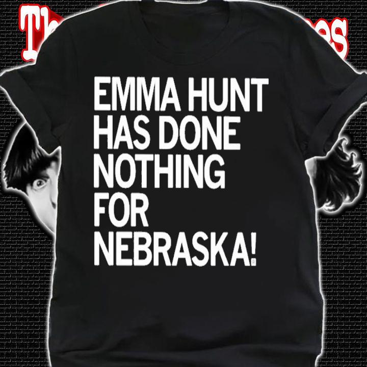 Emma hunt has done nothing for Nebraska shirt t-shirt shirt