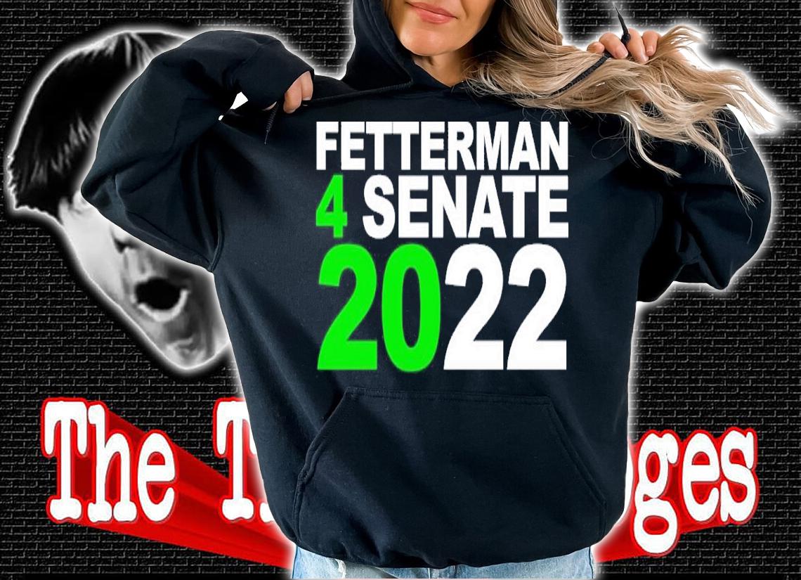 Fetterman 4Senate 2022 shirt t-shirt hoodie