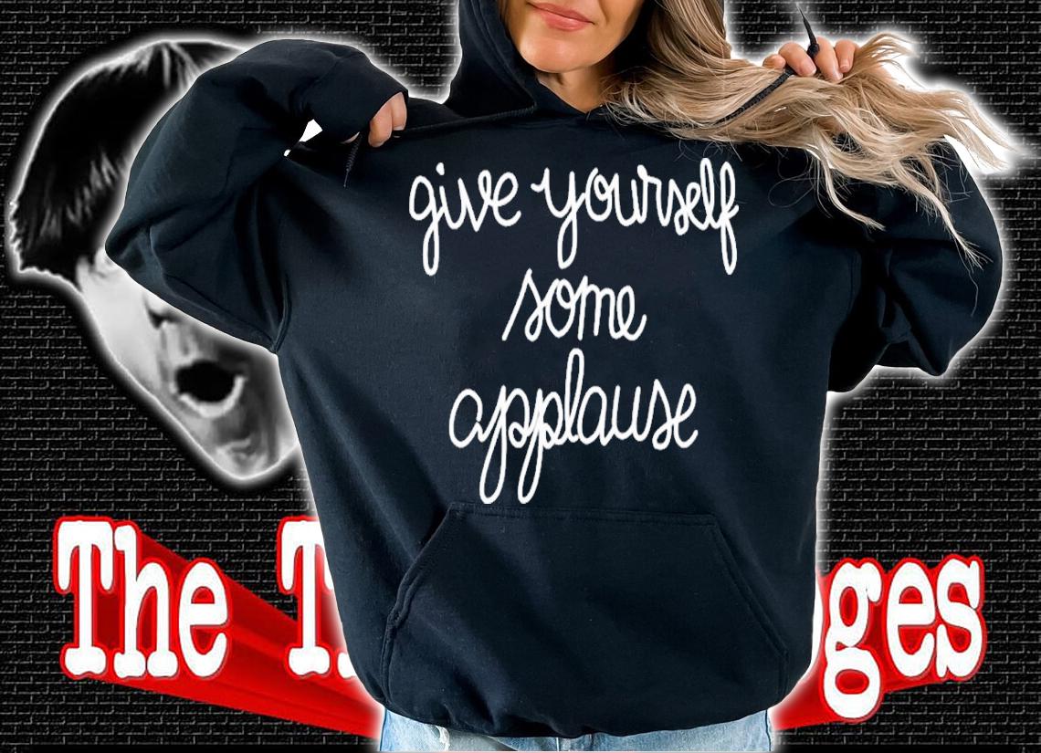 Give Yourself Some Applause Shirt t-shirt hoodie