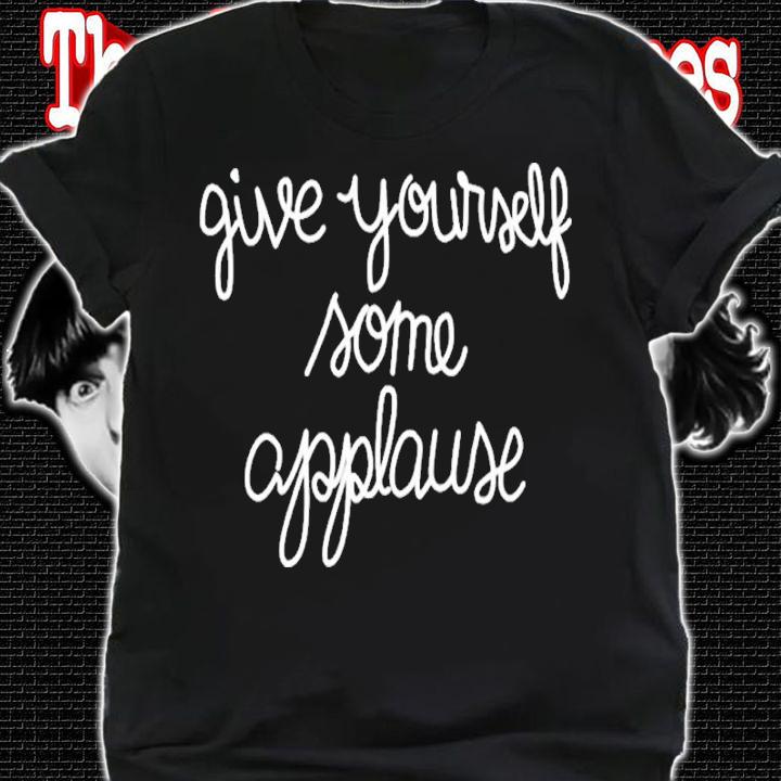 Give Yourself Some Applause Shirt t-shirt shirt