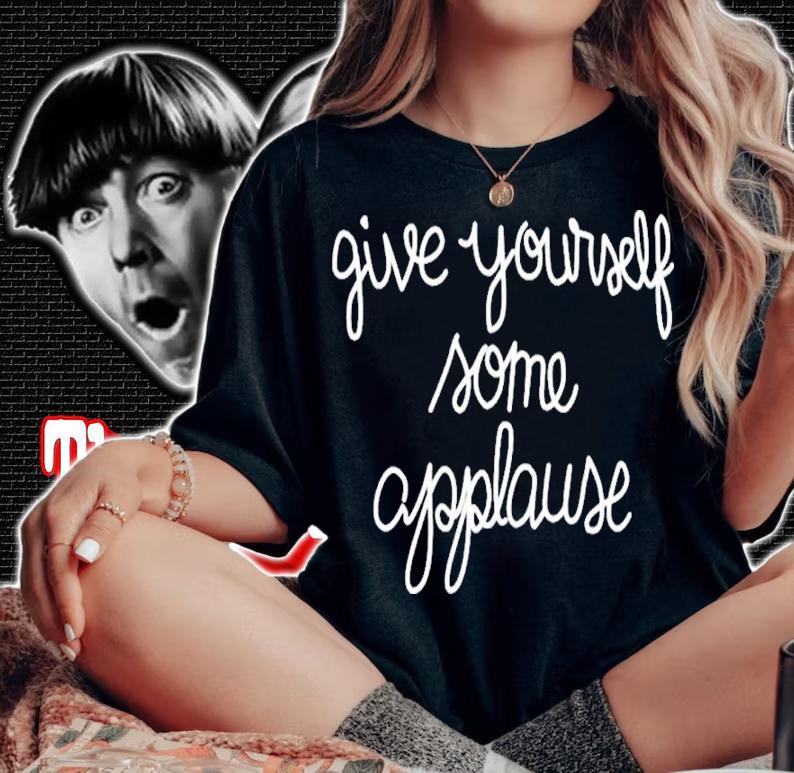 Give Yourself Some Applause Shirt t-shirt woman shirt