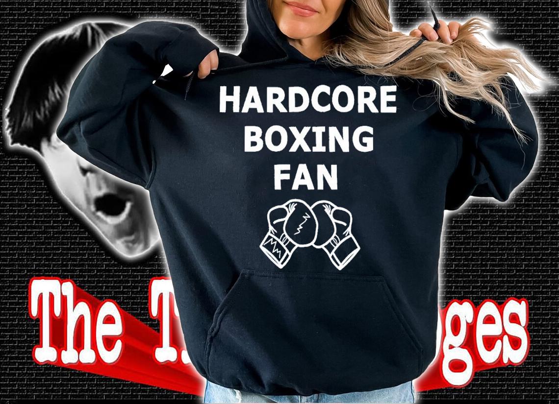 Hardcore boxing fan shirt t-shirt hoodie