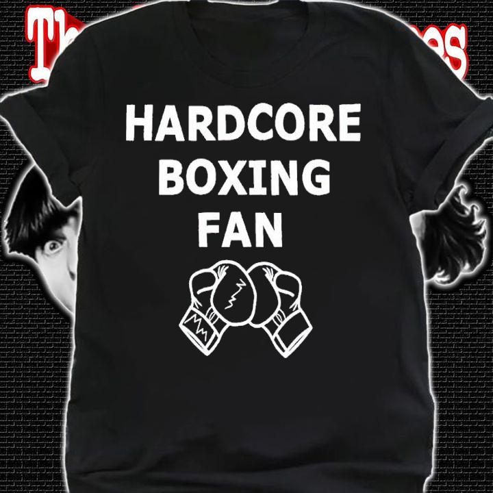 Hardcore boxing fan shirt t-shirt shirt