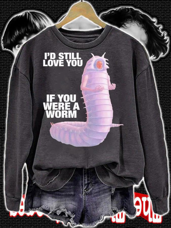 I'd still love you if you were a worm 2 t-shirt sweatshirt