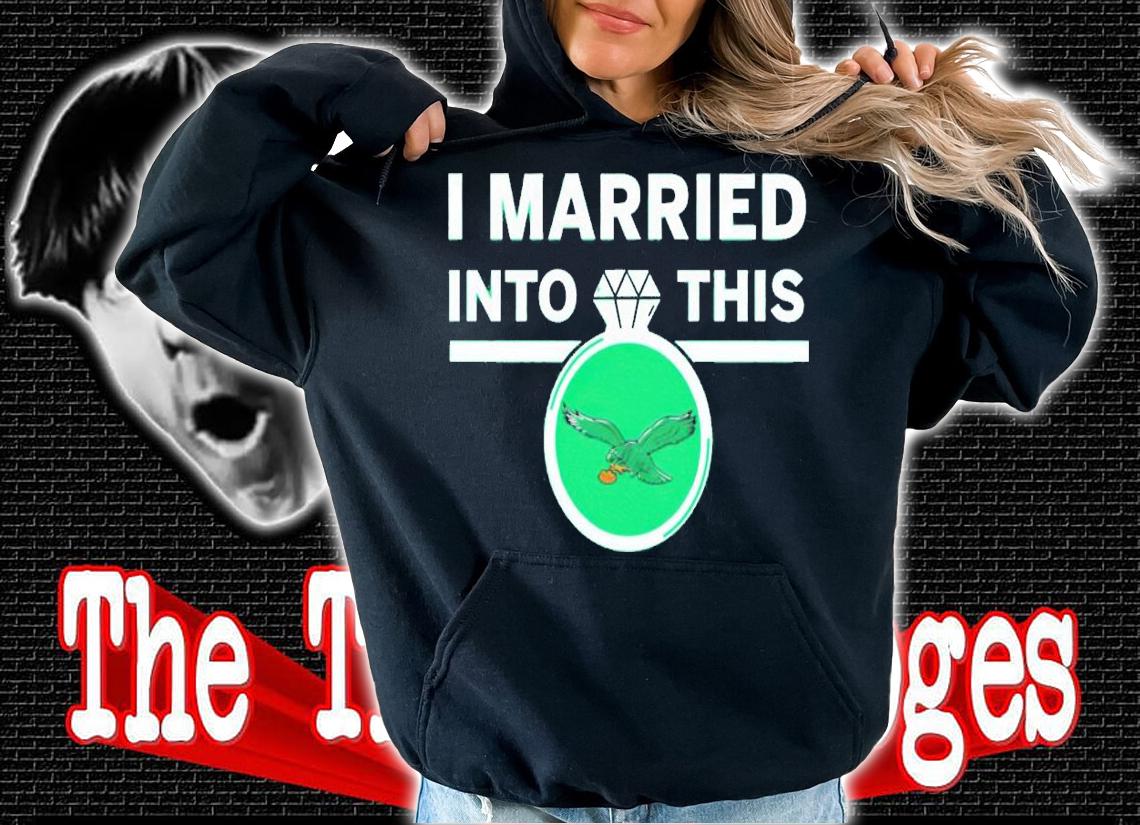 I married into this Philadelphia Eagles diamond ring shirt t-shirt hoodie