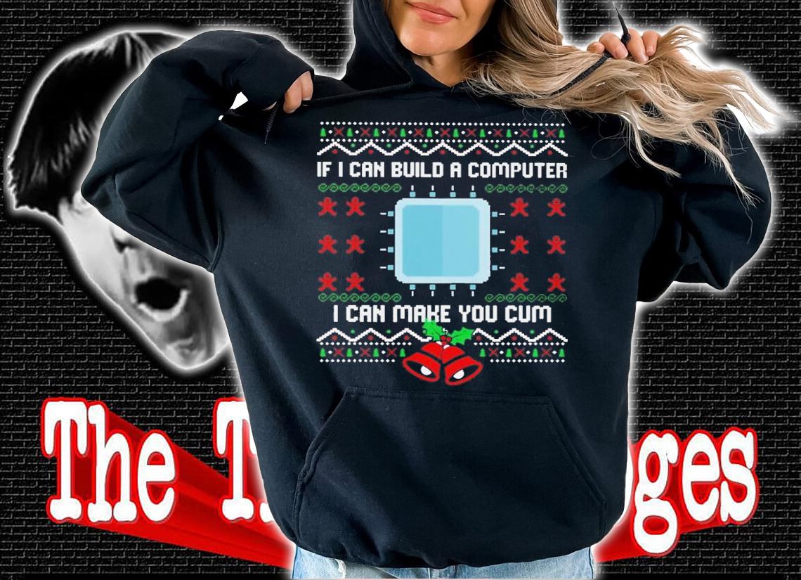 If I can build a computer I can make you cum Ugly Christmas sweater t-shirt hoodie