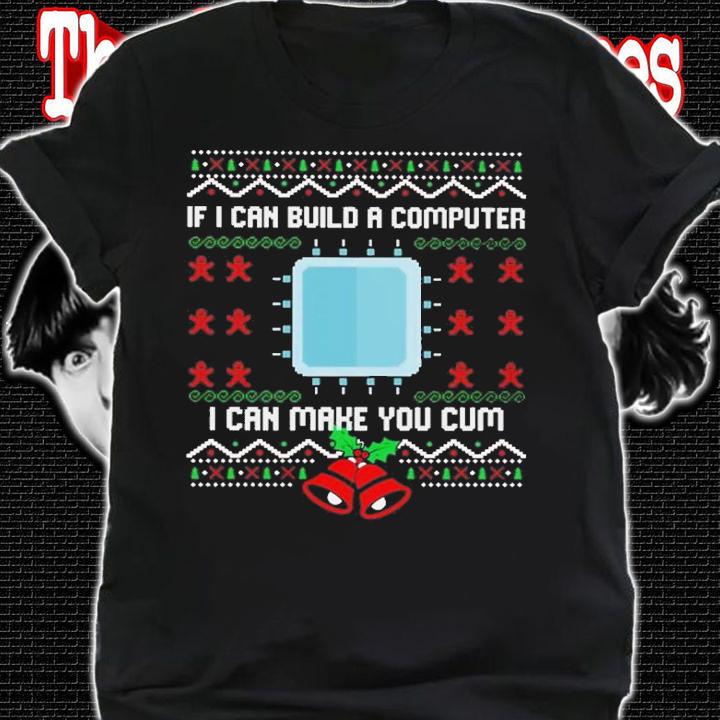 If I can build a computer I can make you cum Ugly Christmas sweater t-shirt shirt