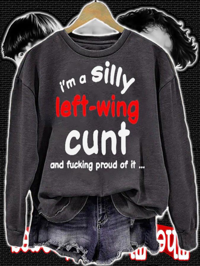 Im a silly left wing cunt and fucking proud of it shirt t-shirt sweatshirt