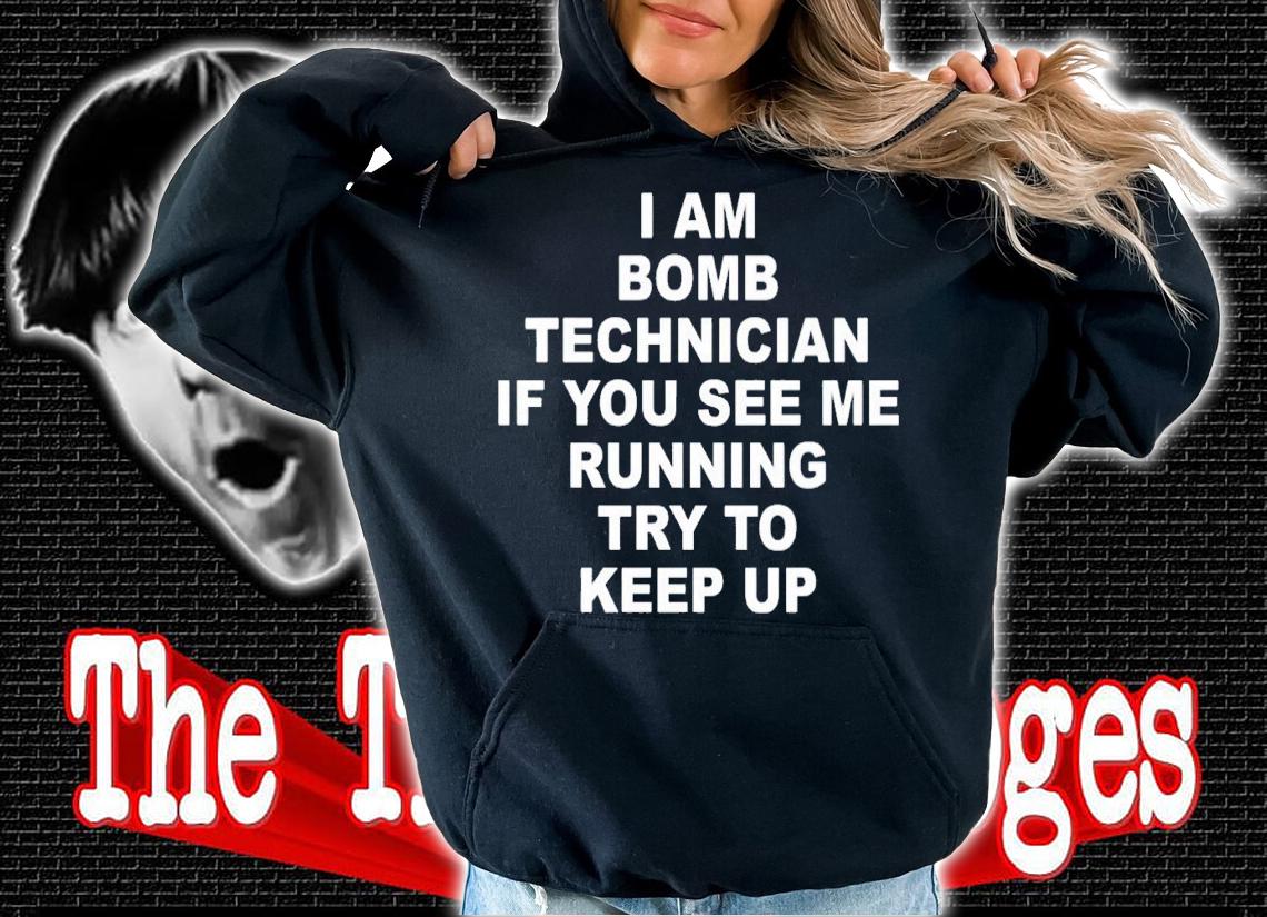 I am bomb technician if you see me running try to keep up shirt t-shirt hoodie
