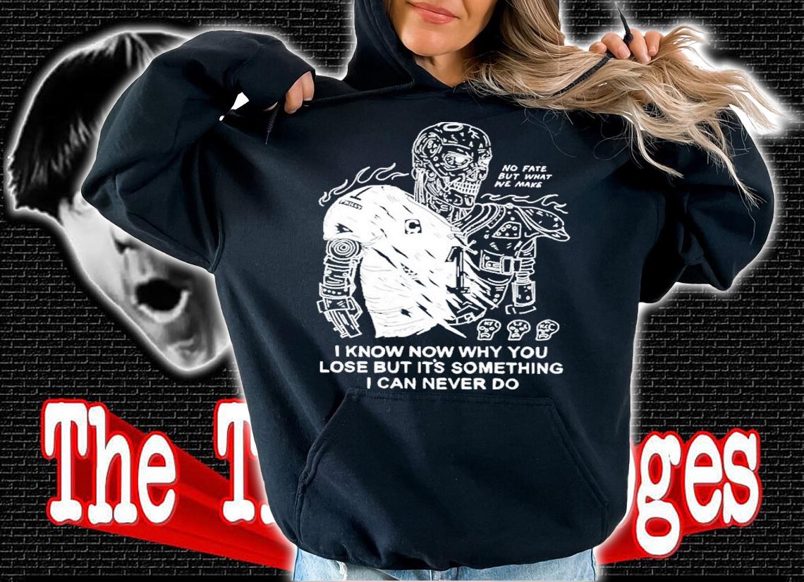 I Know Now Why You Lose But It's Something I Can Never Shirt t-shirt hoodie