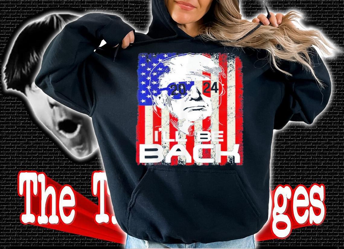 I'll Be Back Trump 2024 Vintage Donald Trump 4th Of July T-Shirt t-shirt hoodie