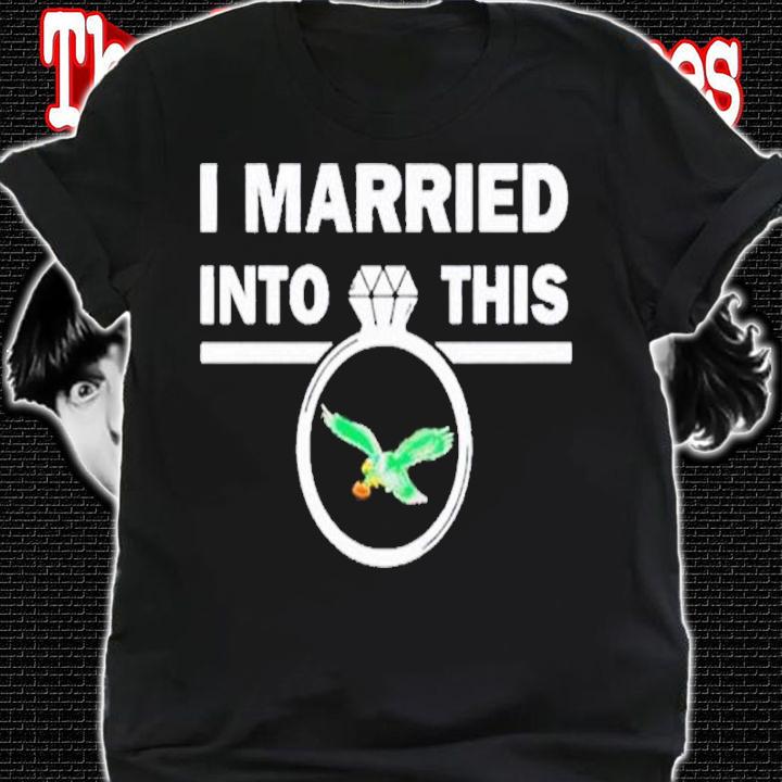 I Married Into This Philadelphia Eagles Shirt t-shirt shirt