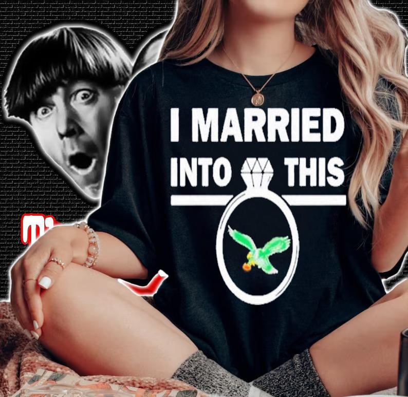 I Married Into This Philadelphia Eagles Shirt t-shirt woman shirt