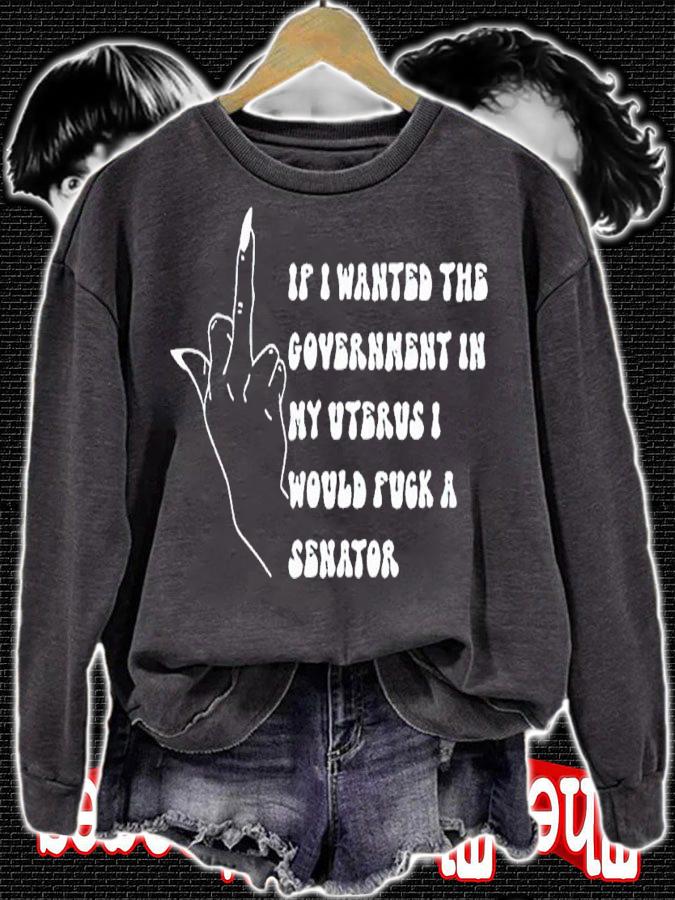 If I Wanted The Government In My Uterus Fuck A Senator Shirt t-shirt sweatshirt