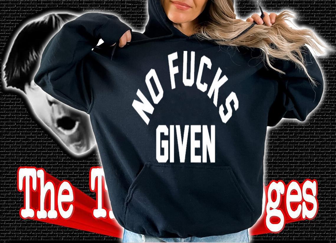 No Fucks Given Shirt t-shirt hoodie