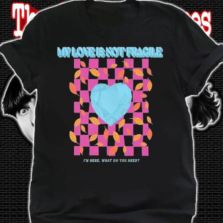 My love is not fragile shirt t-shirt