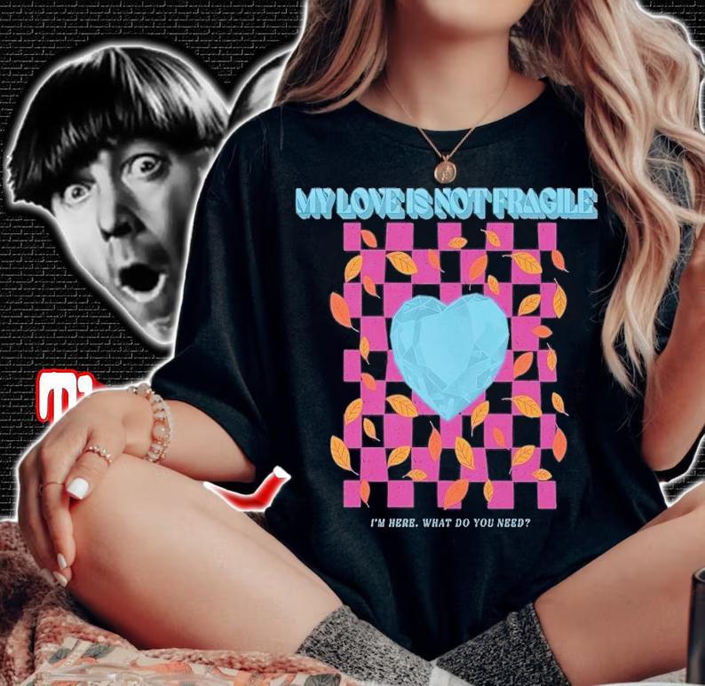 My love is not fragile shirt t-shirt