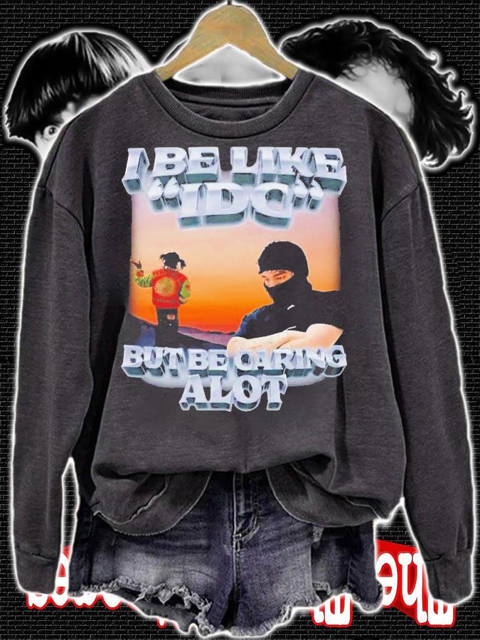 I Be Like IDC But Be Caring Alot T-Shirt t-shirt