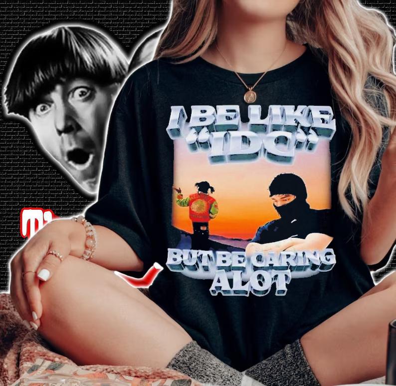 I Be Like IDC But Be Caring Alot T-Shirt t-shirt