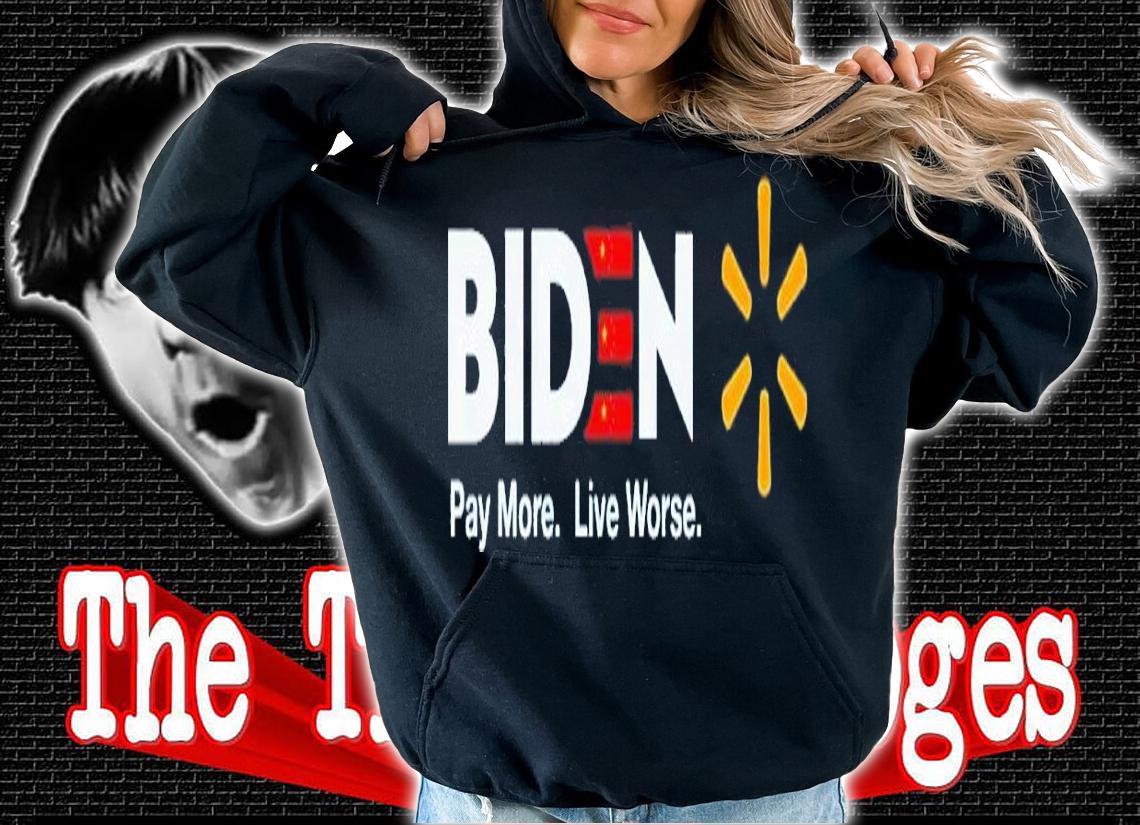 Biden Pay More Live Worse Anti Biden shirt t-shirt hoodie