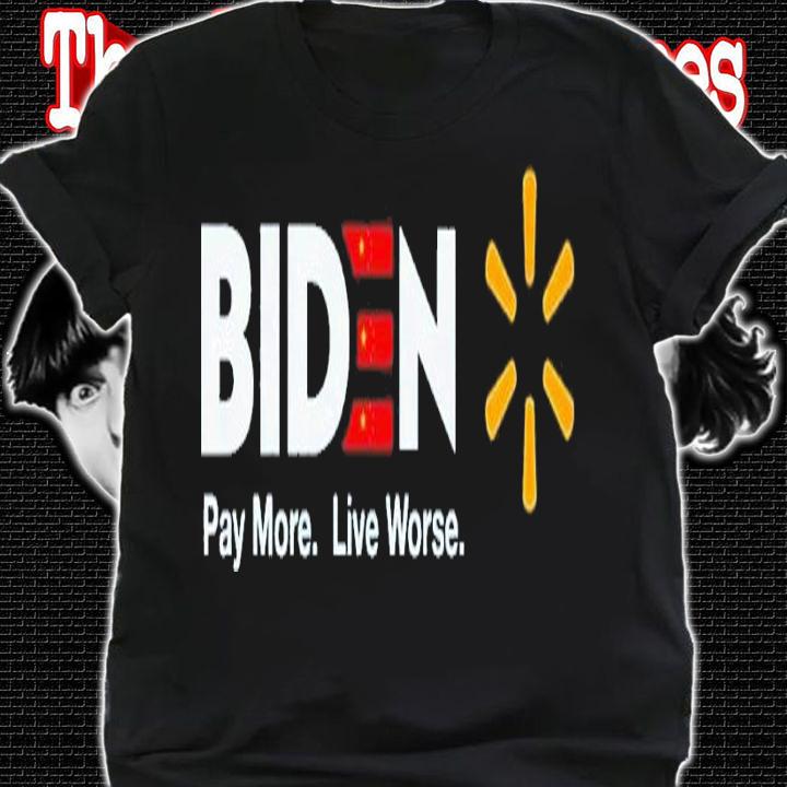 Biden Pay More Live Worse Anti Biden shirt t-shirt shirt