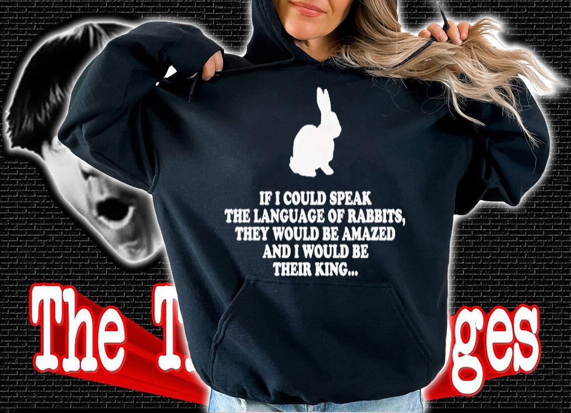 Bunny If I Could Speak The Language Of Rabbits They Would Be Amazed Shirt t-shirt