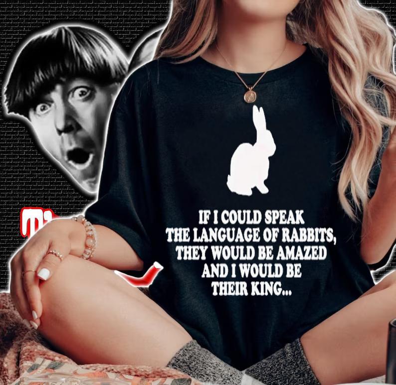 Bunny If I Could Speak The Language Of Rabbits They Would Be Amazed Shirt t-shirt