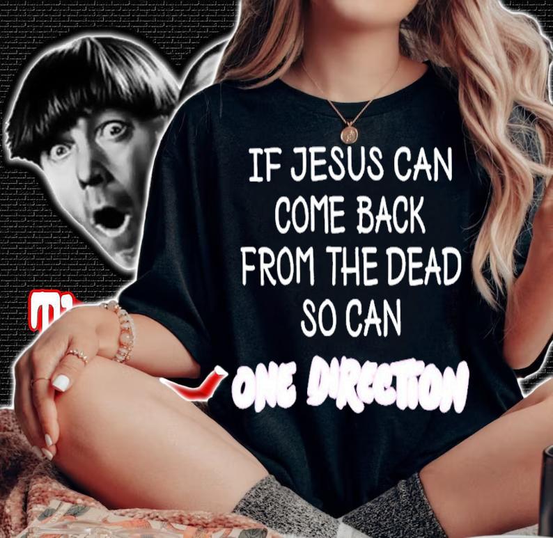 Official If Jesus Can Come Back From The Dead So Can One Direction Shirt t-shirt woman shirt
