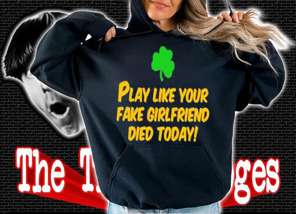 Play like your fake girlfriend died today shirt t-shirt