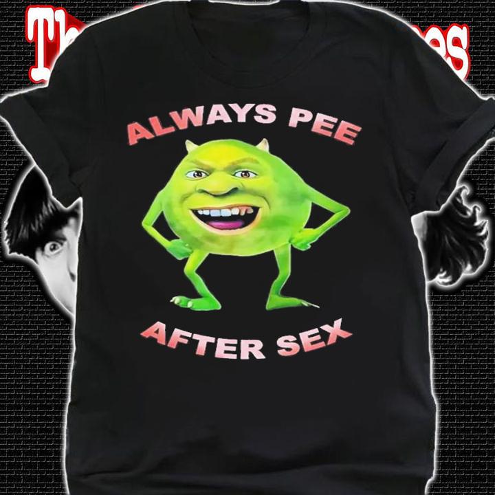 Always Pee After Sex T-Shirt t-shirt