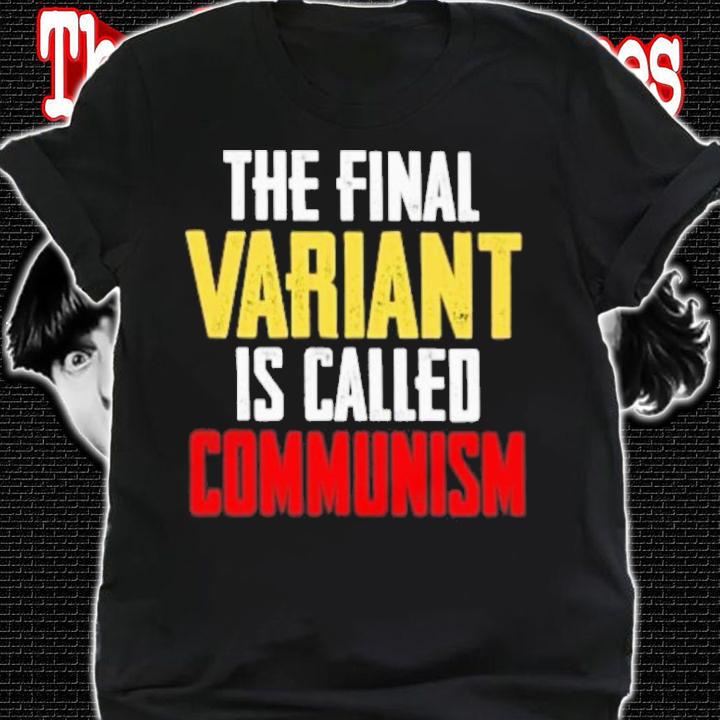 Anti Communism The Final Variant Is Called Communism Shirt t-shirt