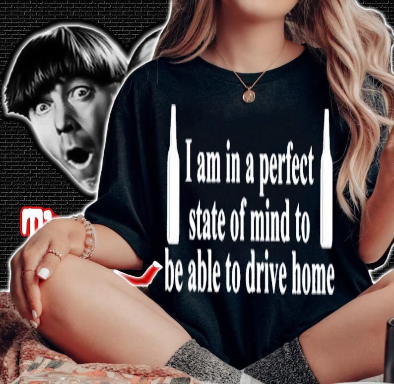 Barely Legal Clothes I Am In A Perfect State Of Mind To Be Able To Drive Home Shirt t-shirt woman shirt