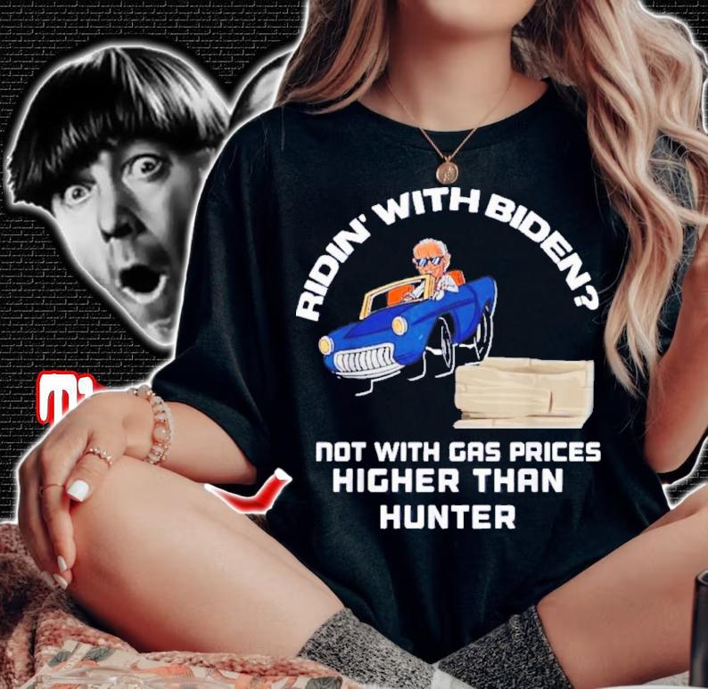 Biden Riden' With Biden Not With Gas Prices Higher Than Hunter Shirt t-shirt woman shirt