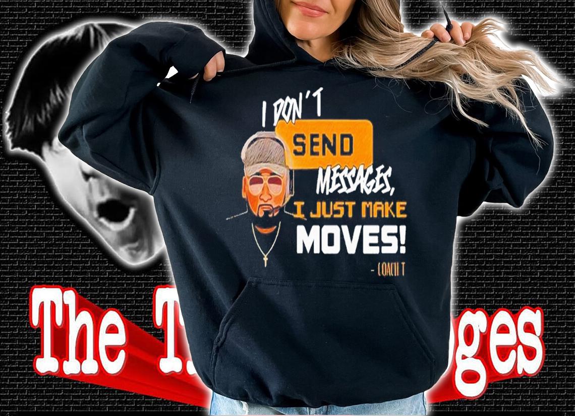 I Don't Send Messages I Just Make Moves Shirt t-shirt