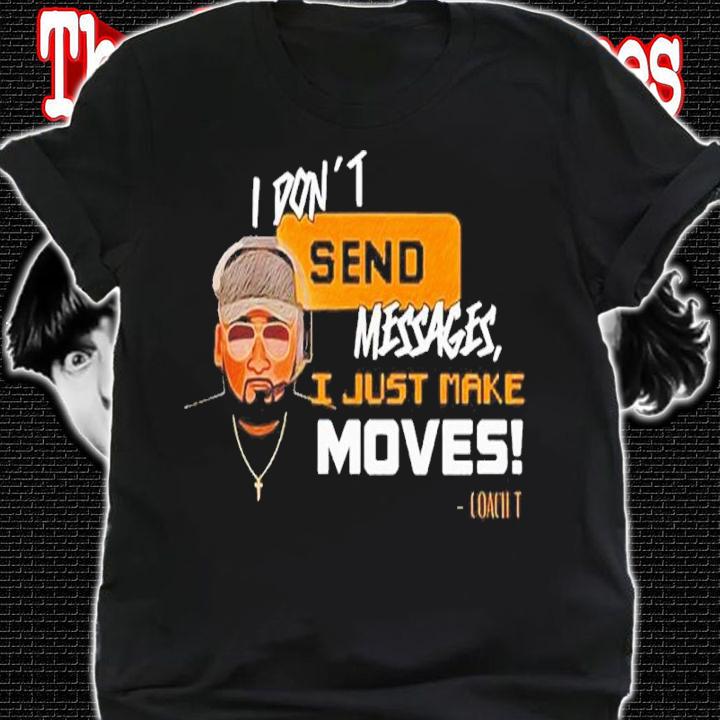 I Don't Send Messages I Just Make Moves Shirt t-shirt