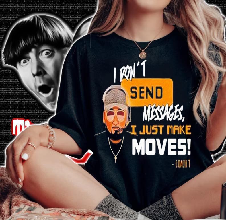 I Don't Send Messages I Just Make Moves Shirt t-shirt