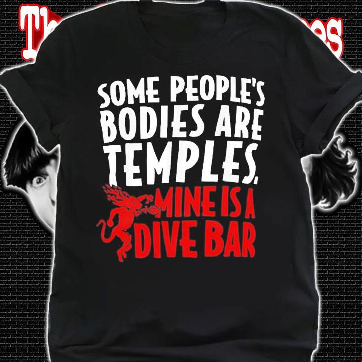 Some People's Bodies Are Temples Mine Is A Dive Bar T-Shirt t-shirt